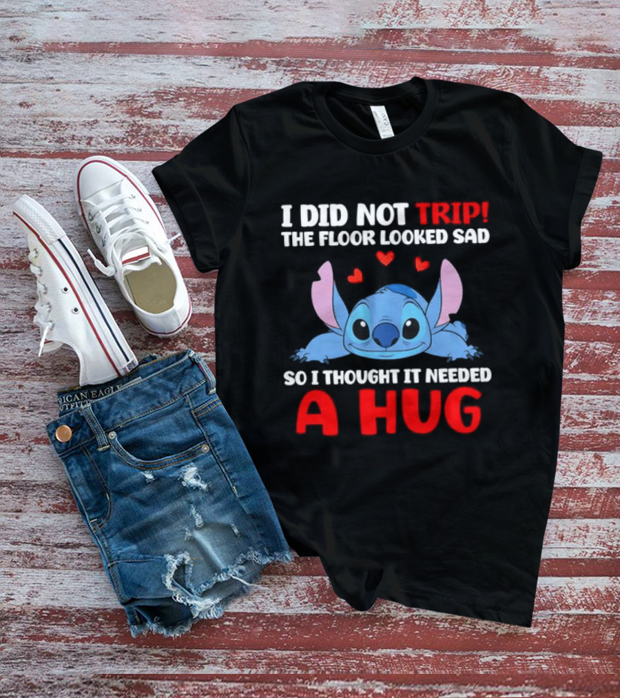 I Did Not Trip The Floor Looked Sad Stitch Thought It Needed A Hug T-Shirt