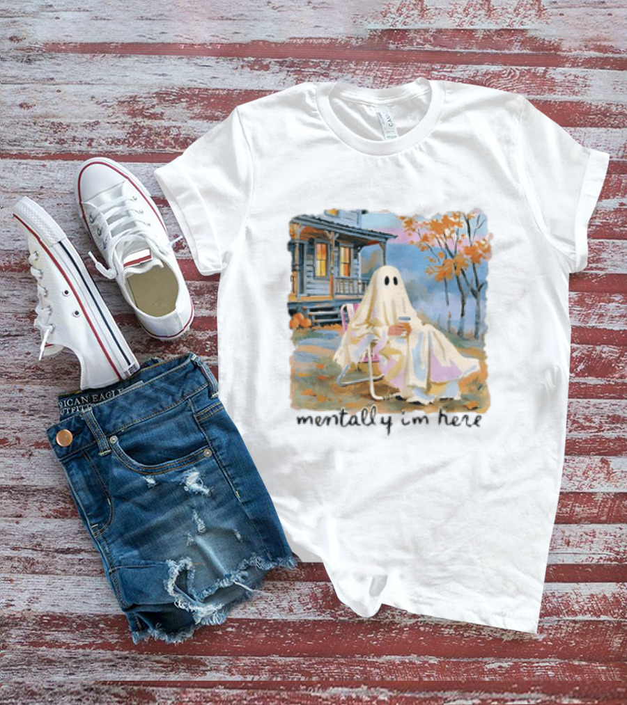 Ghost Mentally I'm Here Autumn Scene With Ghost At Cozy Porch T-Shirt