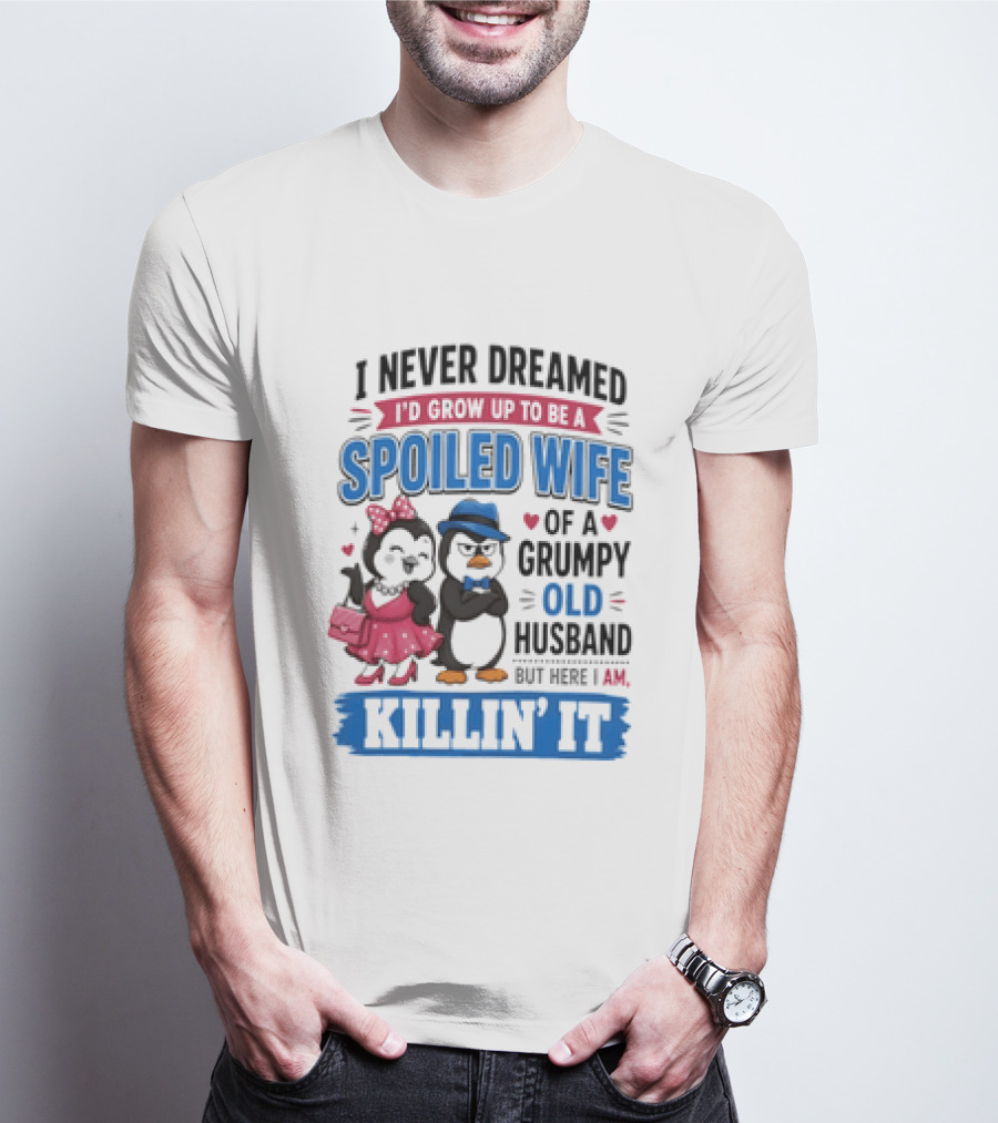 Penguin Spoiled Wife Grumpy Old Husband Killin' It T-Shirt