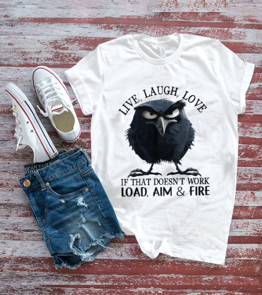 Live Laugh Love Grumpy Bird If That Doesn't Work Load Aim Fire T-Shirt