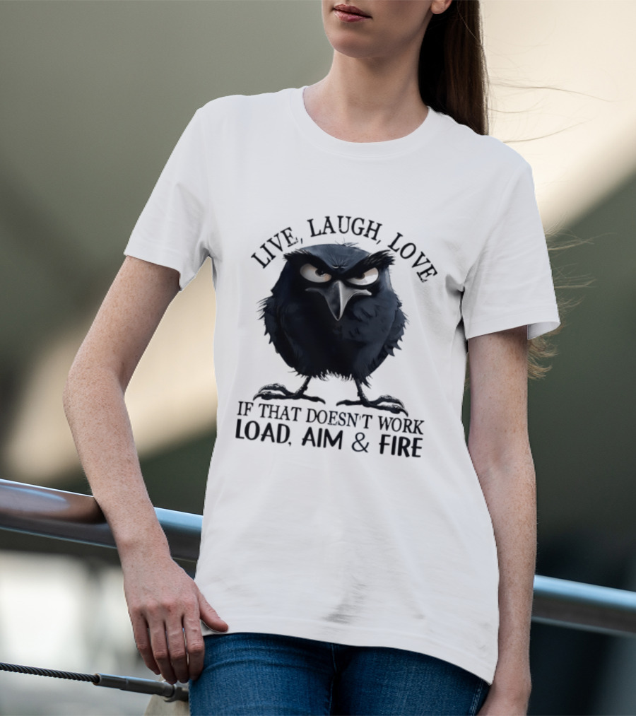Live Laugh Love Grumpy Bird If That Doesn't Work Load Aim Fire T-Shirt