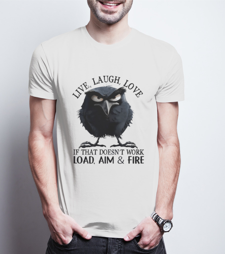 Live Laugh Love Grumpy Bird If That Doesn't Work Load Aim Fire T-Shirt