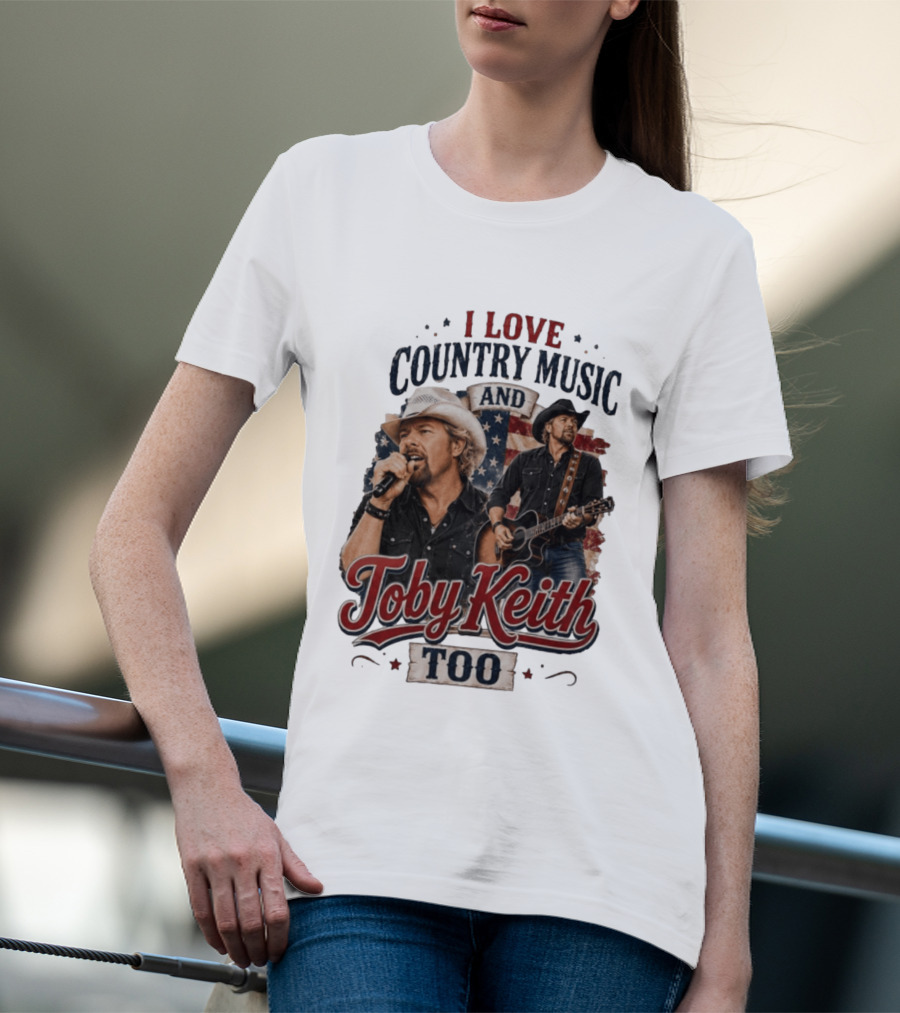 I Love Country Music And Toby Keith Too Patriotic T-Shirt