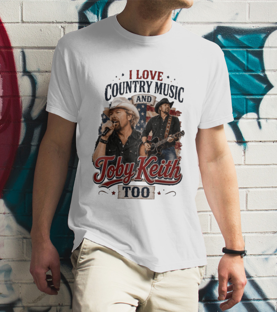 I Love Country Music And Toby Keith Too Patriotic T-Shirt