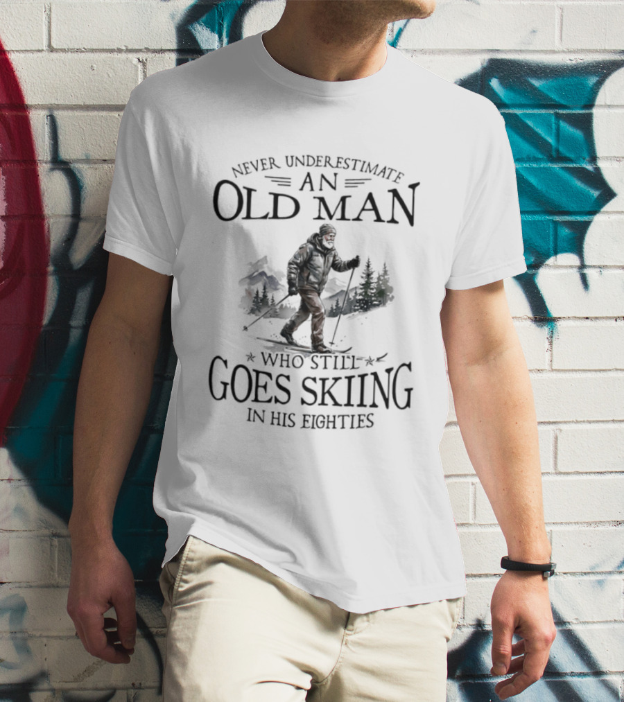 Never Underestimate An Old Man Who Still Goes Skiing In His Eighties T-Shirt