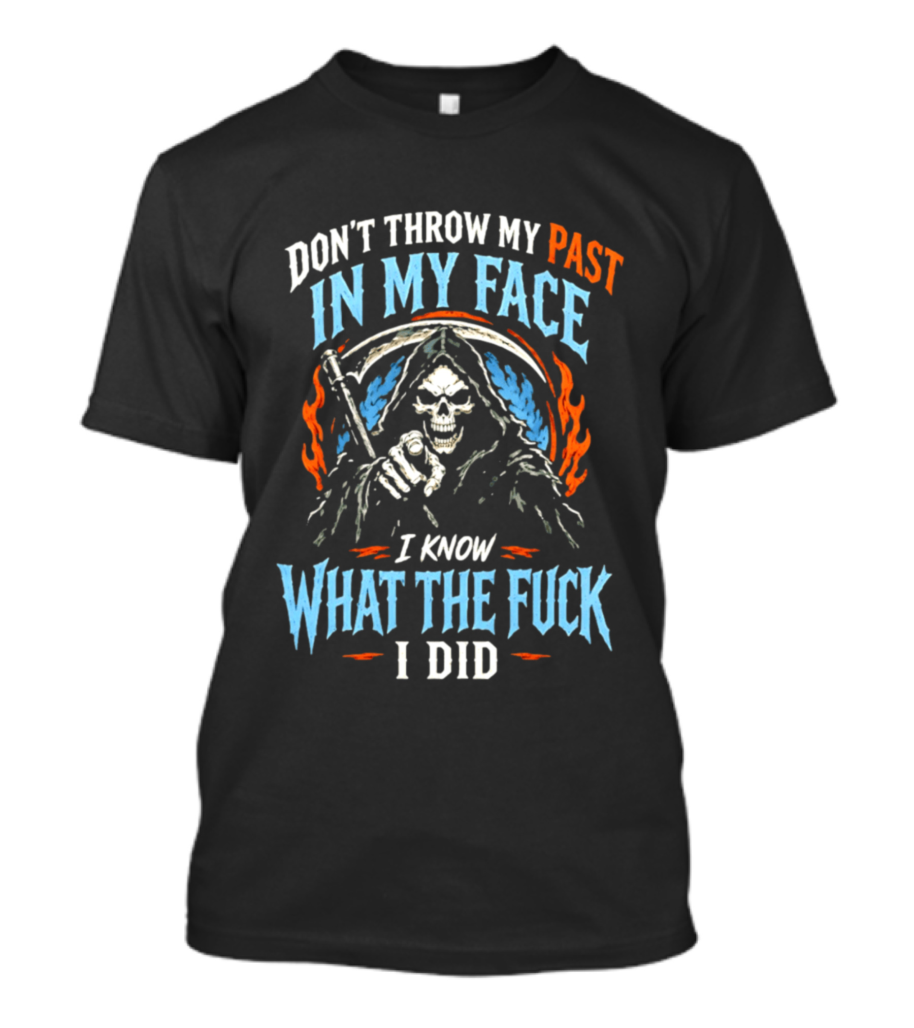 Grim Reaper Don't Throw My Past In My Face I Know What The Fuck I Did T-Shirt