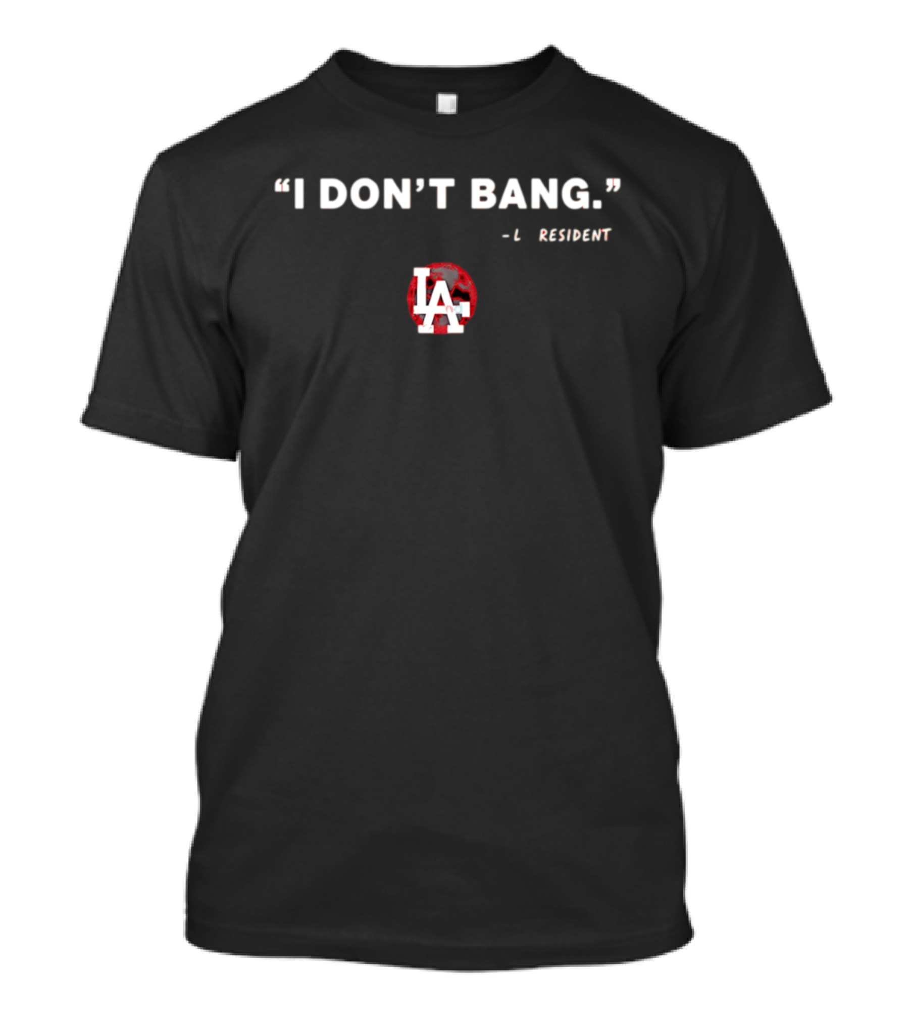 I Don't Bang LA Resident Los Angeles LA T-Shirt