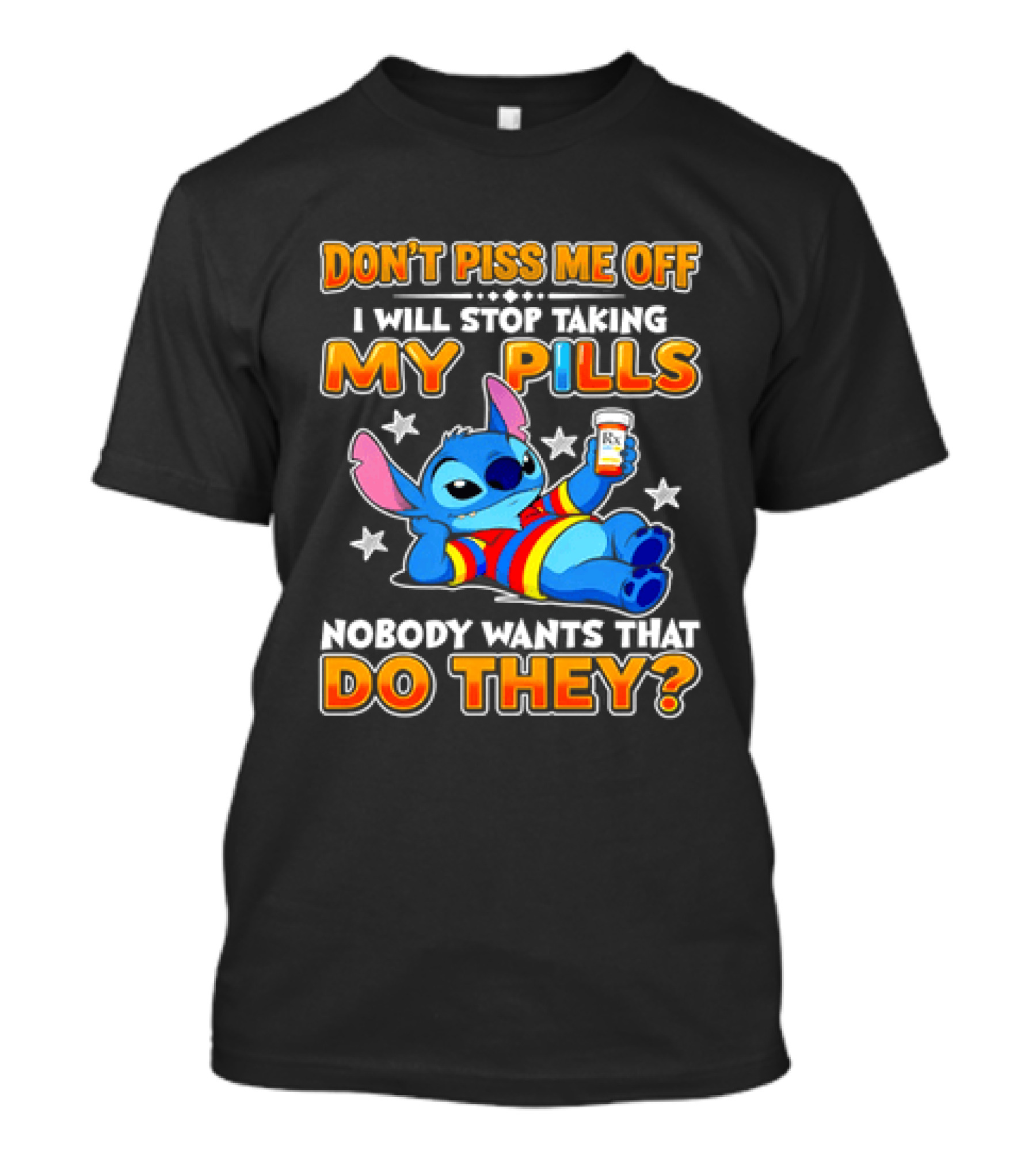 Don't Piss Me Off I Will Stop Taking My Pills Nobody Wants That Do They Stitch T-Shirt