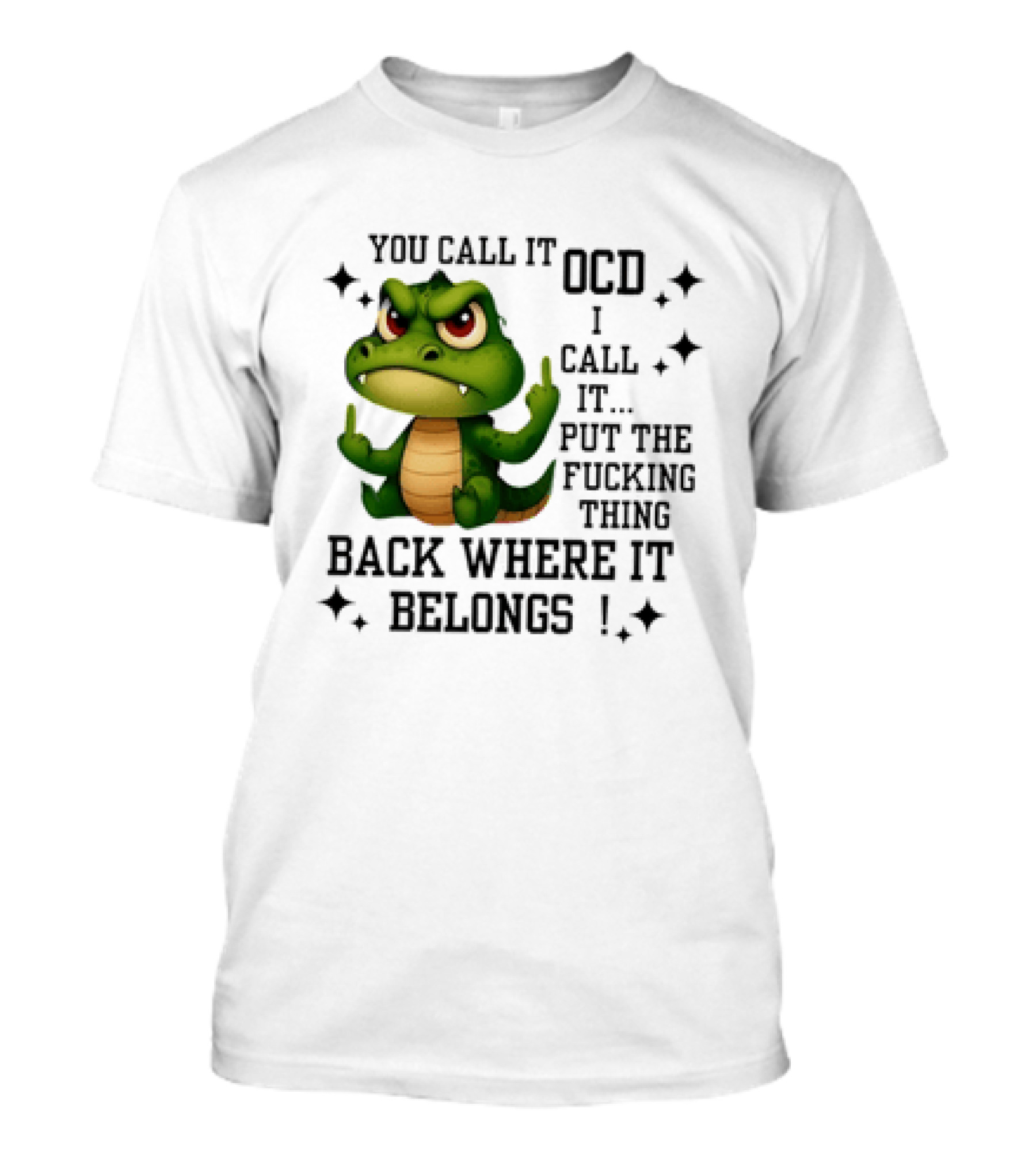 You Call It OCD Alligator I Call It Put The Fucking Thing Back Where It Belongs T-Shirt