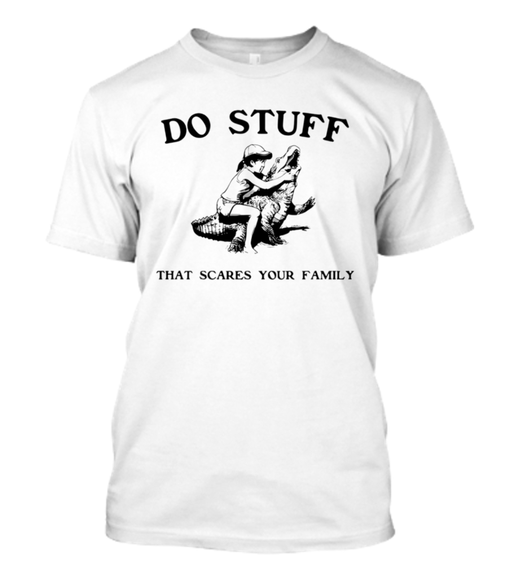 Do Stuff That Scares Your Family Alligator Wrestling T-Shirt