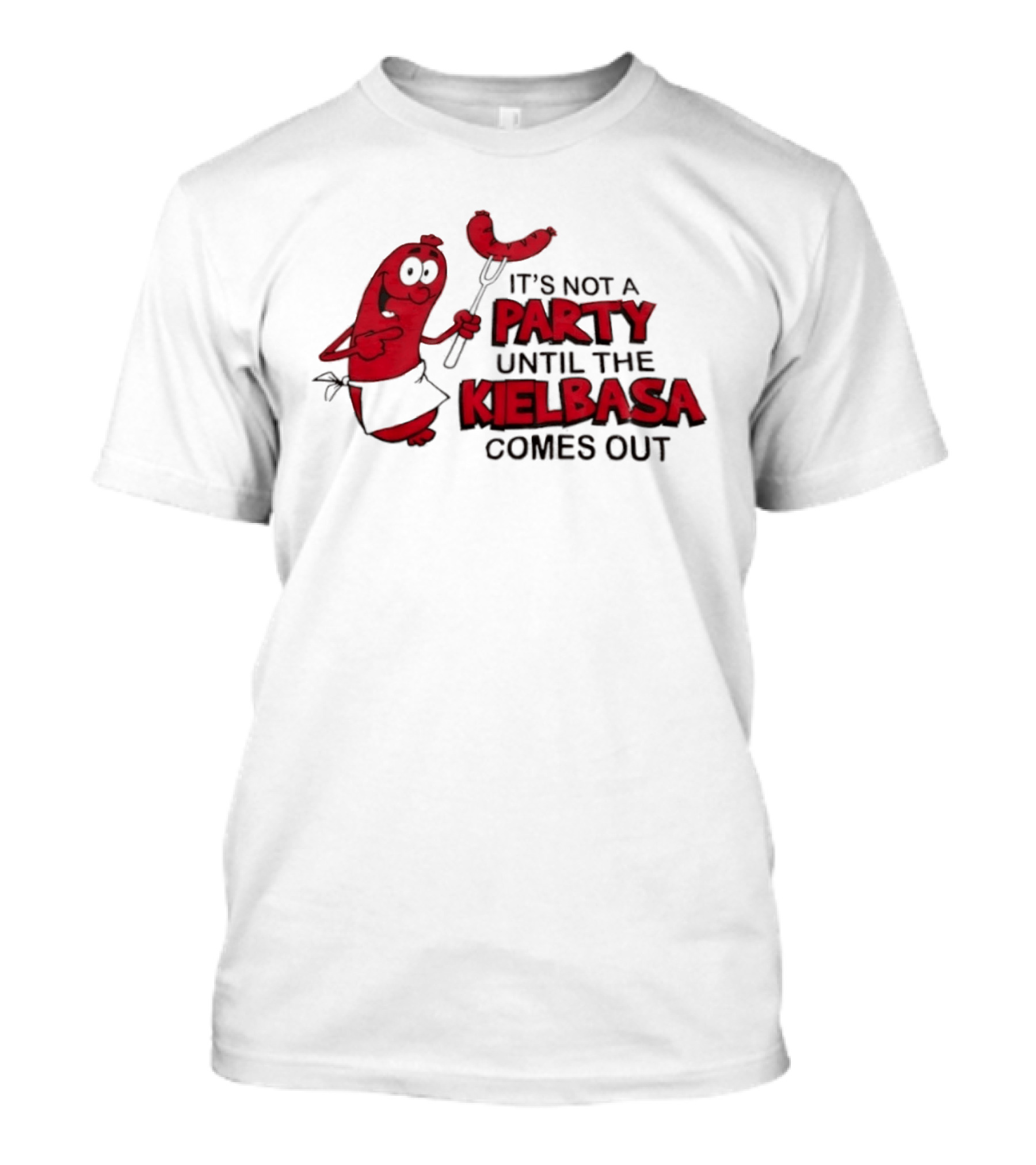 It's Not A Party Until The Kielbasa Comes Out Sausage T-Shirt