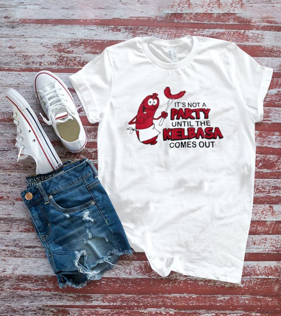 It's Not A Party Until The Kielbasa Comes Out Sausage T-Shirt