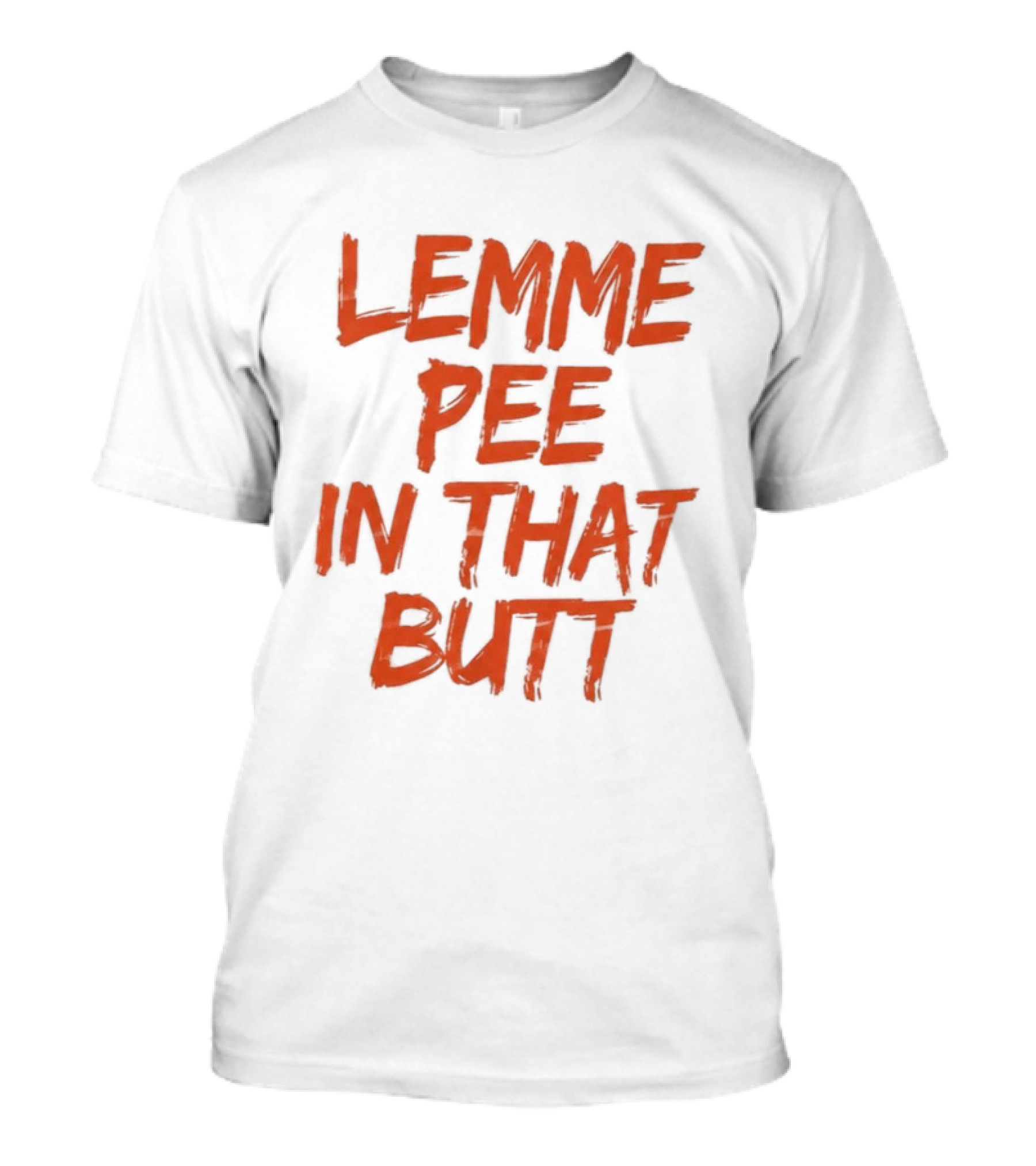 Lemme Pee In That Butt T-Shirt