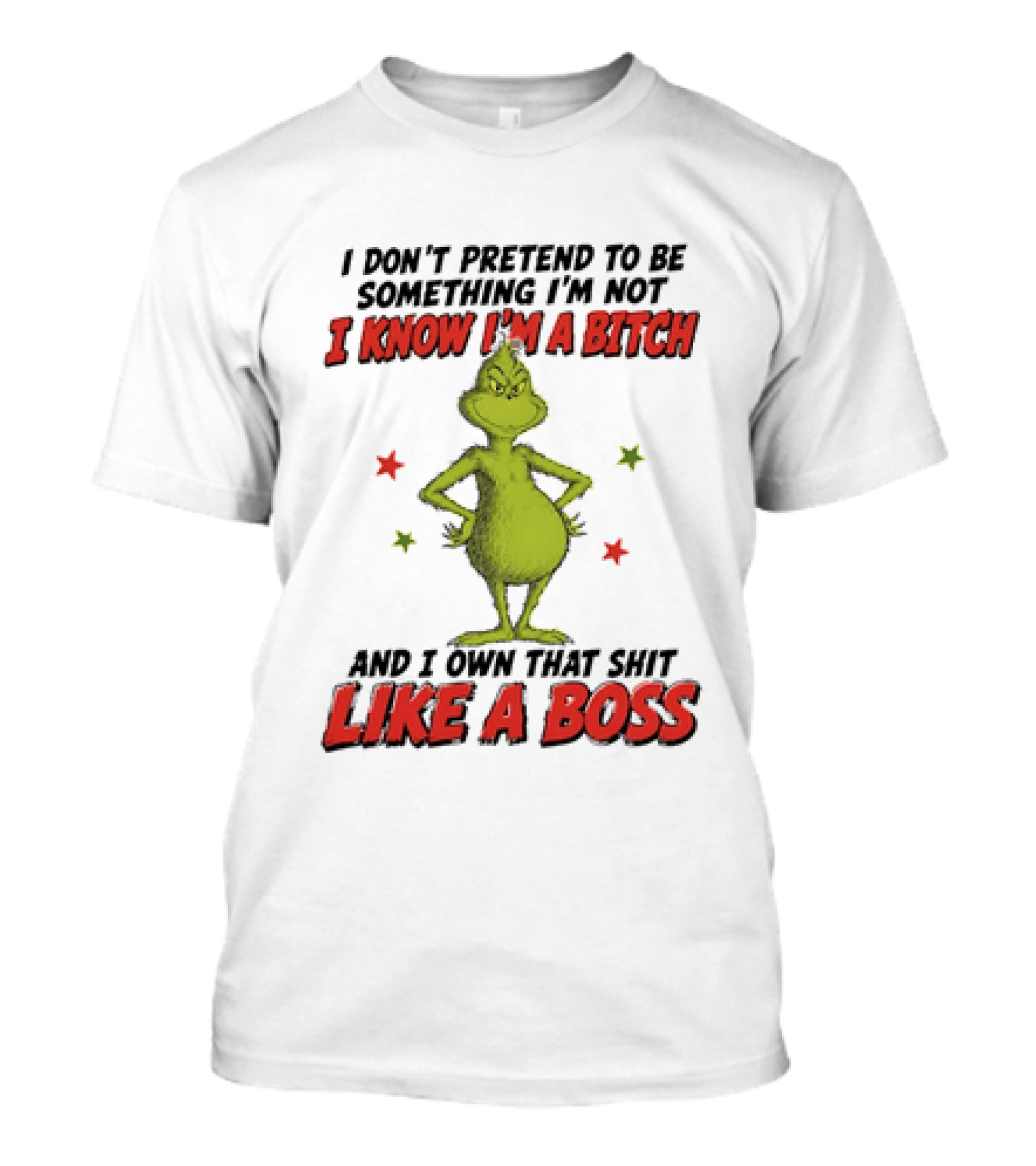 The Grinch I Don't Pretend To Be Something I'm Not I Know I'm A Bitch And I Own That Shit Like A Boss T-Shirt