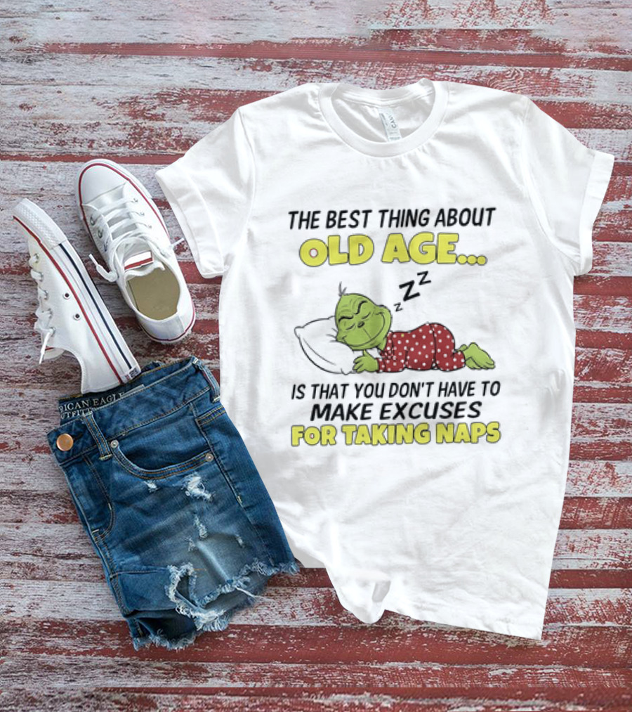 The Grinch The Best Thing About Old Age Is That You Don't Have To Make Excuses For Taking Naps T-Shirt