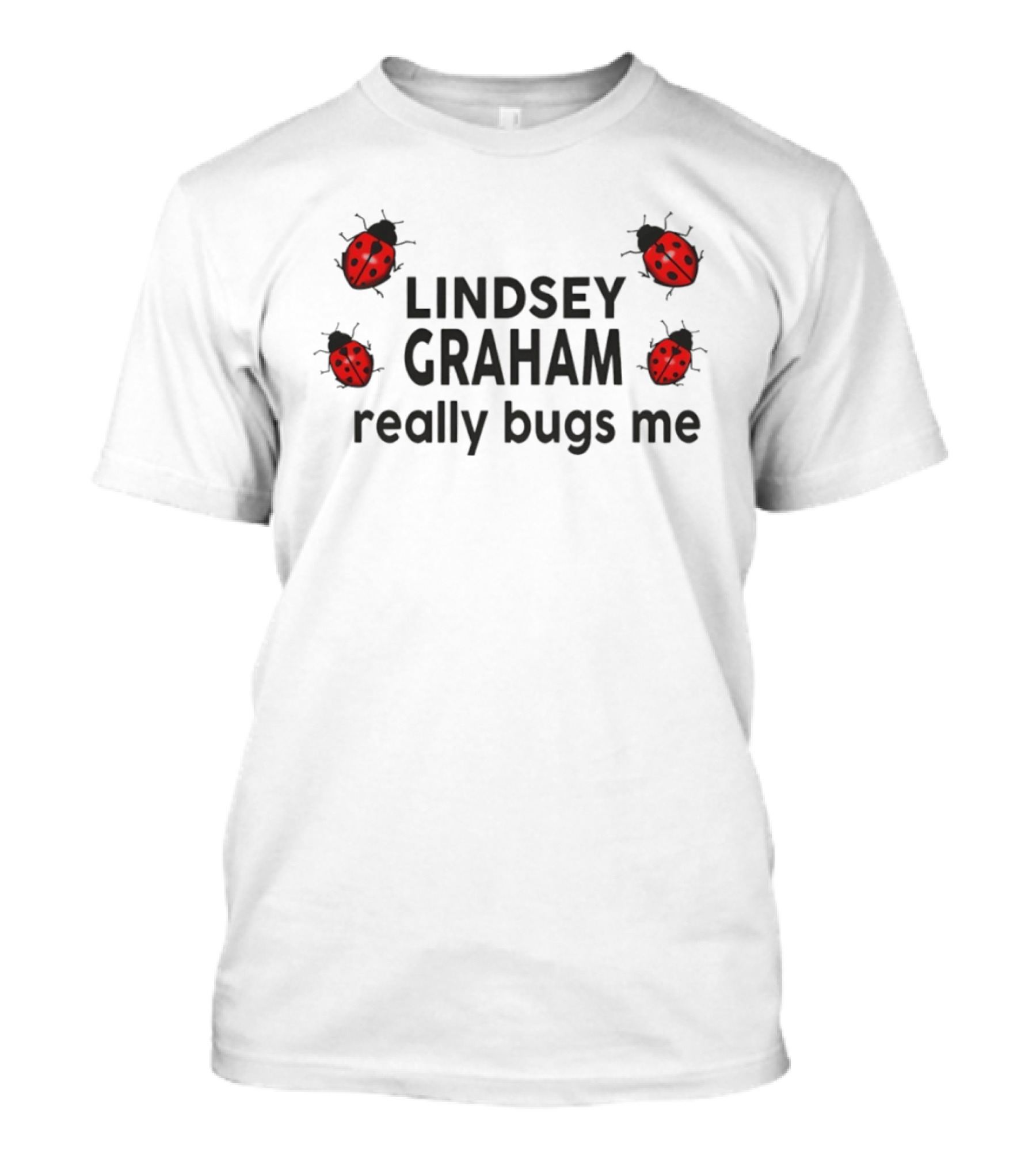 Lindsey Graham Really Bugs Me Ladybug Critter Joke T-Shirt