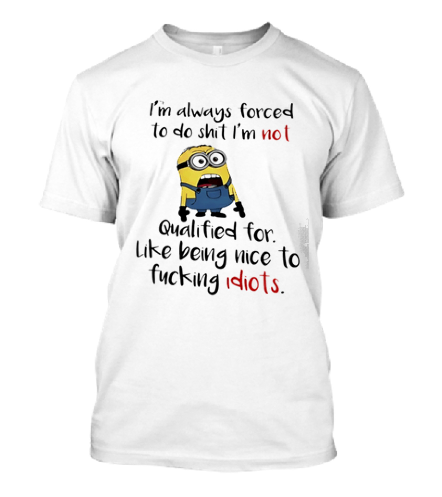 Minion I'm Always Forced To Do Shit I'm Not Qualified For Like Being Nice To Idiots T-Shirt