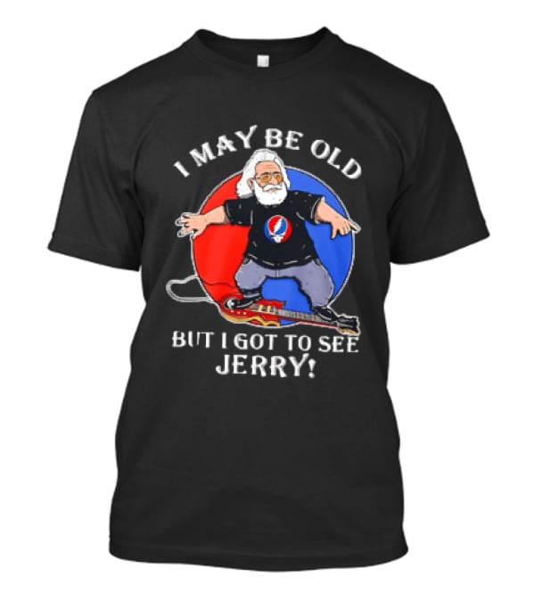 Grateful Dead I May Be Old But I Got To See Jerry Iconic Dancing Bear T-Shirt