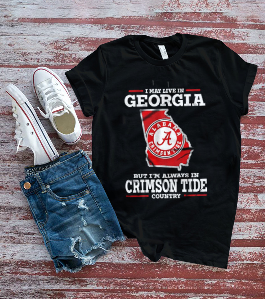 I May Live In Georgia Alabama Crimson Tide Country T-Shirt