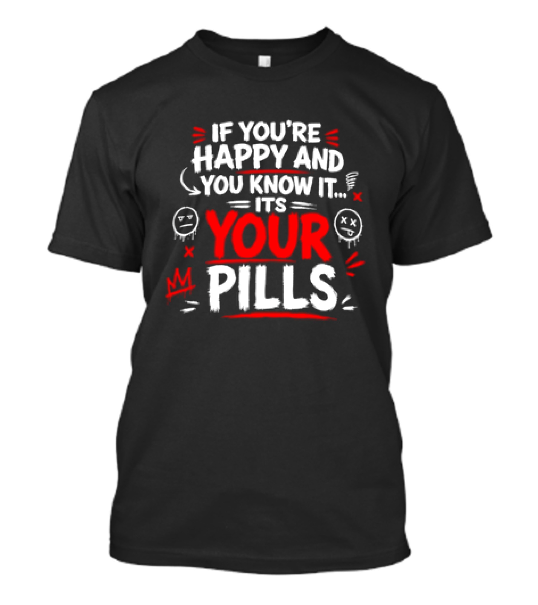 If You're Happy And You Know It It's Your Pills T-Shirt