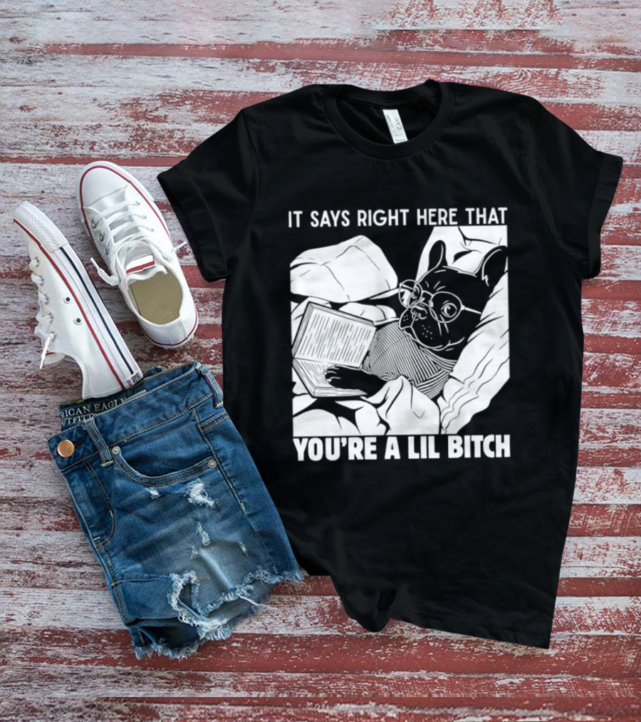 It Says Right Here That You're A Lil Bitch Bulldog With Glasses Reading T-Shirt