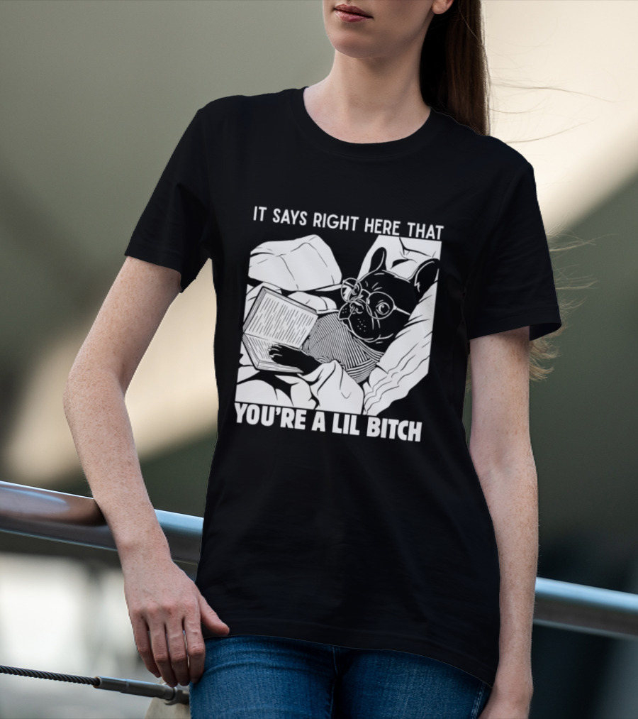 It Says Right Here That You're A Lil Bitch Bulldog With Glasses Reading T-Shirt