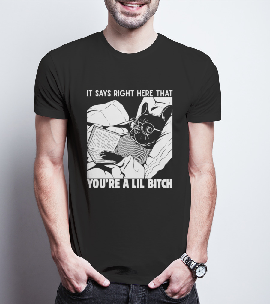 It Says Right Here That You're A Lil Bitch Bulldog With Glasses Reading T-Shirt