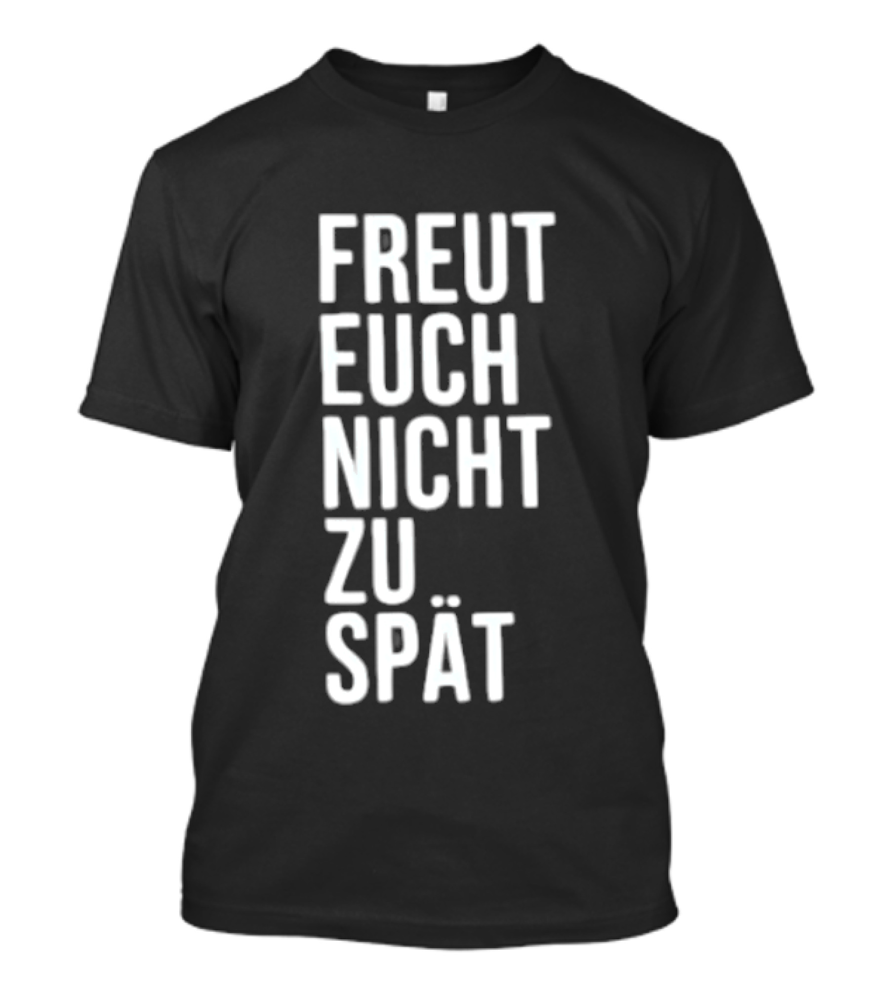 Freut Euch Nicht Zu Spät German Phrase T-Shirt