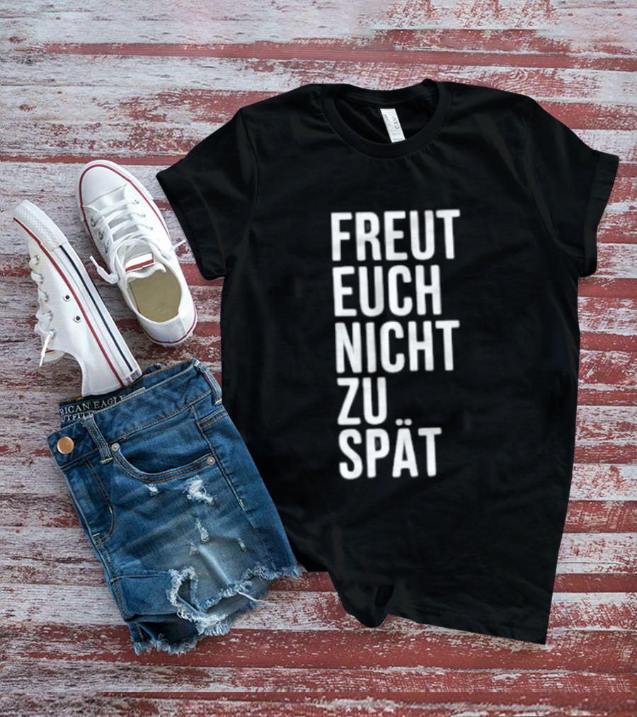 Freut Euch Nicht Zu Spät German Phrase T-Shirt