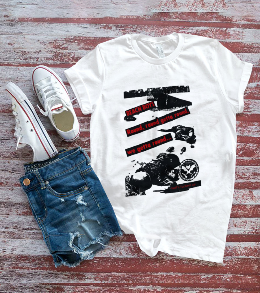 Beach Boys Round Round Getta Round We Getta Round Surf's Fucked Up T-Shirt