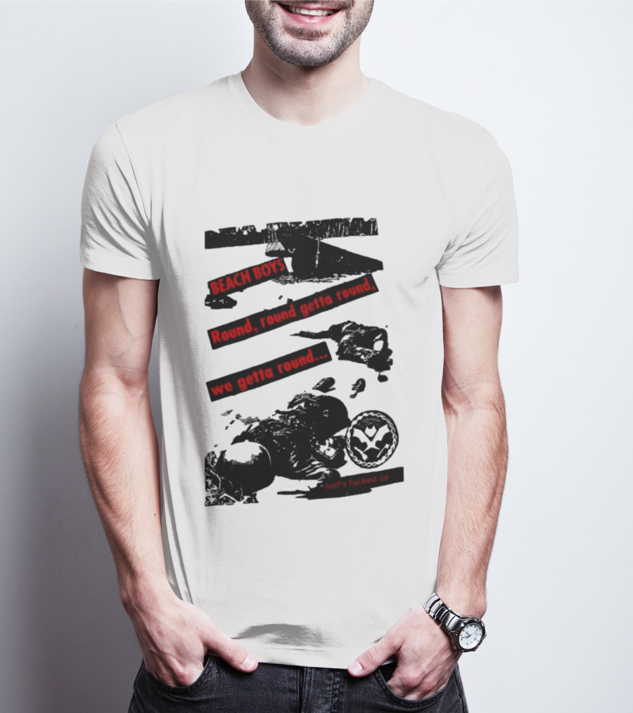Beach Boys Round Round Getta Round We Getta Round Surf's Fucked Up T-Shirt
