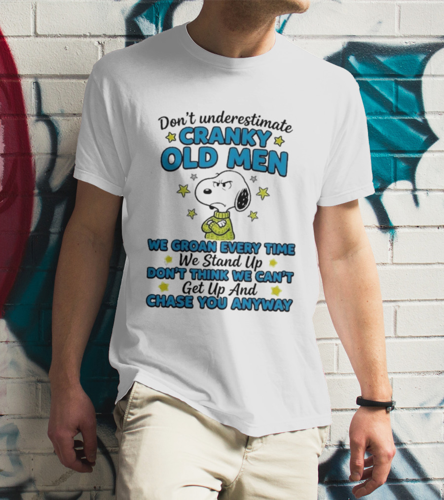 Don't Underestimate Cranky Old Men Snoopy We Groan Every Time We Stand Up Get Up And Chase You Anyway T-Shirt