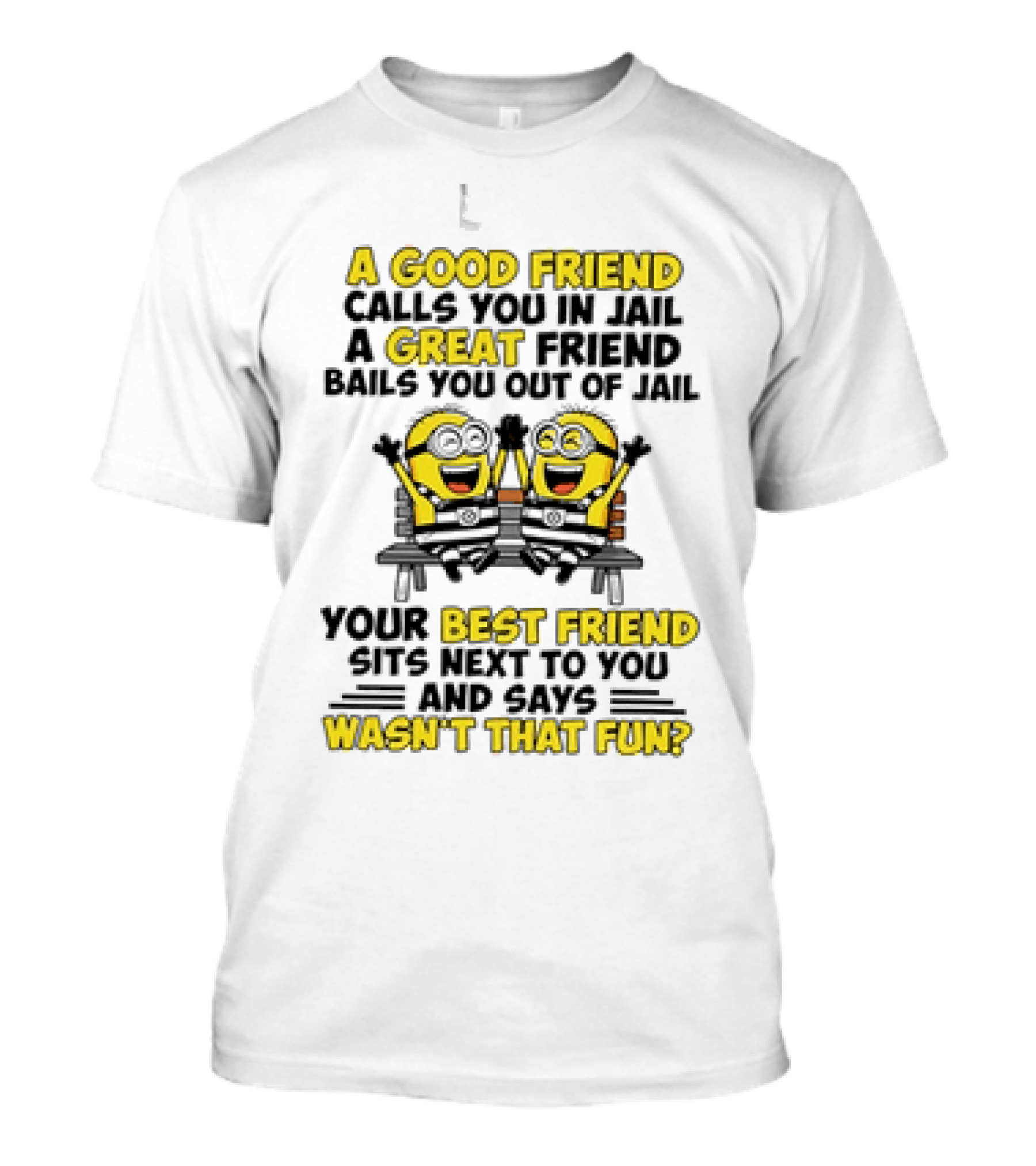 A Good Friend Calls You In Jail Minion Best Friend Fun T-Shirt