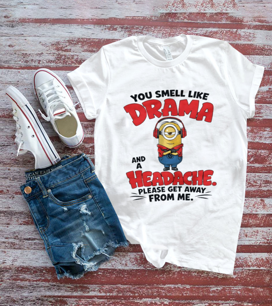 Minion You Smell Like Drama And A Headache Please Get Away From Me T-Shirt