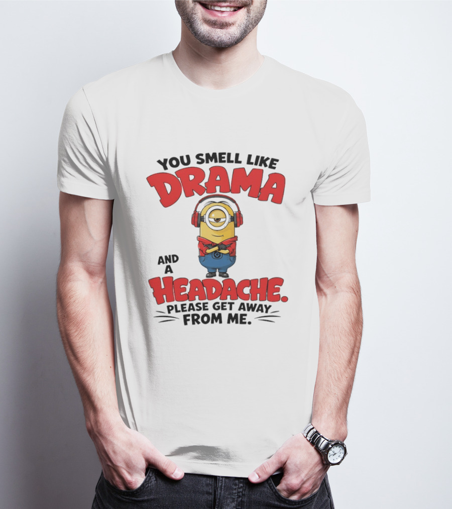 Minion You Smell Like Drama And A Headache Please Get Away From Me T-Shirt