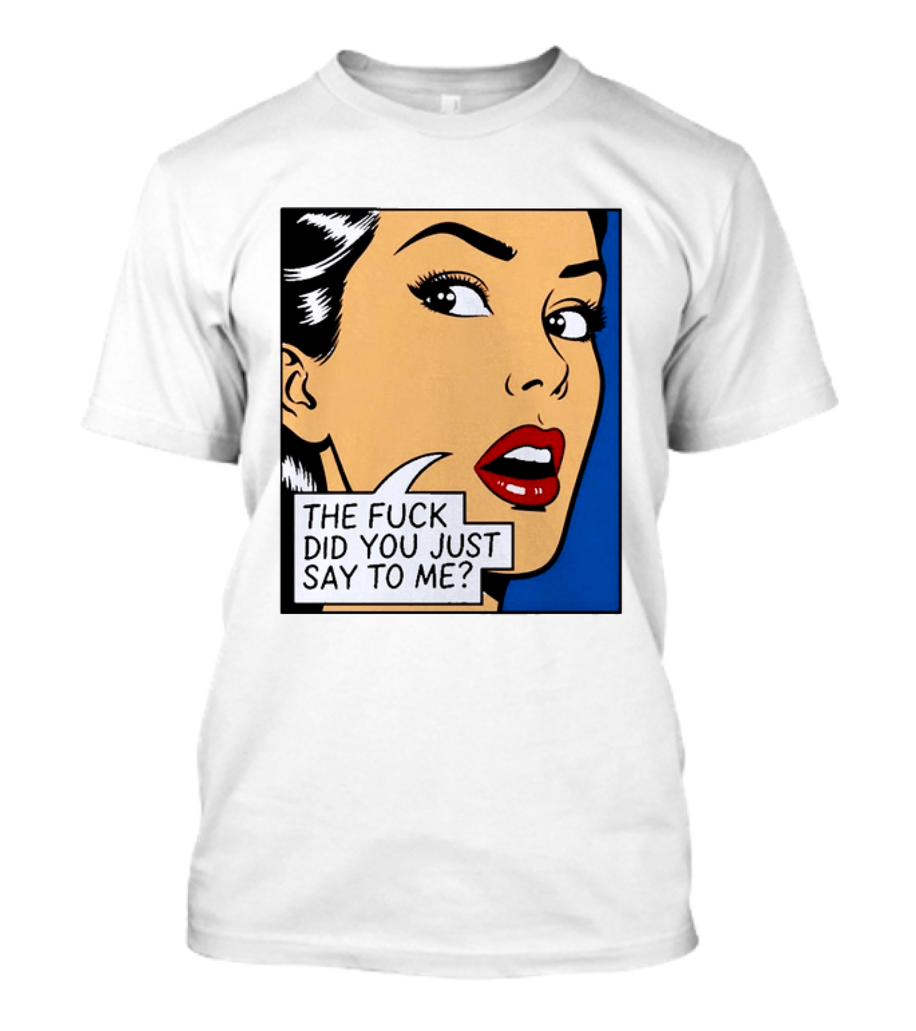 The Fuck Did You Just Say To Me Pop T-Shirt