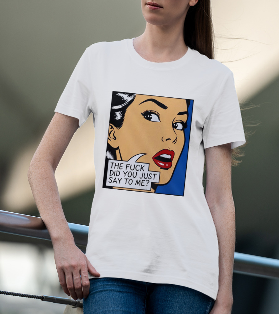 The Fuck Did You Just Say To Me Pop T-Shirt