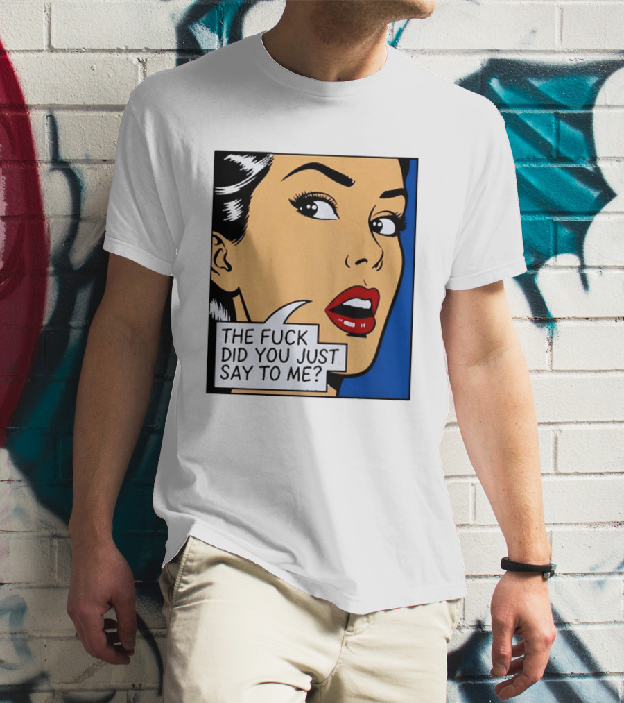 The Fuck Did You Just Say To Me Pop T-Shirt