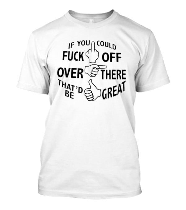 Hand Gesture Humor If You Could F Off Over There That'd Be Great T-Shirt
