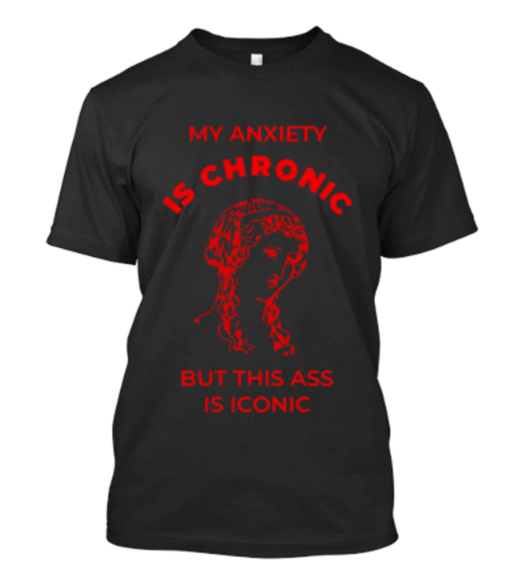 My Anxiety Is Chronic But This Ass Is Iconic Classical Art Statue T-Shirt