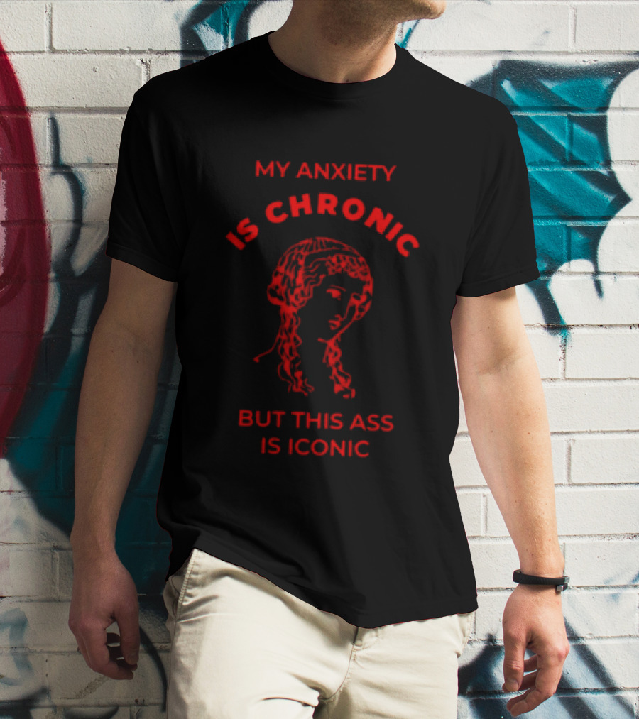 My Anxiety Is Chronic But This Ass Is Iconic Classical Art Statue T-Shirt