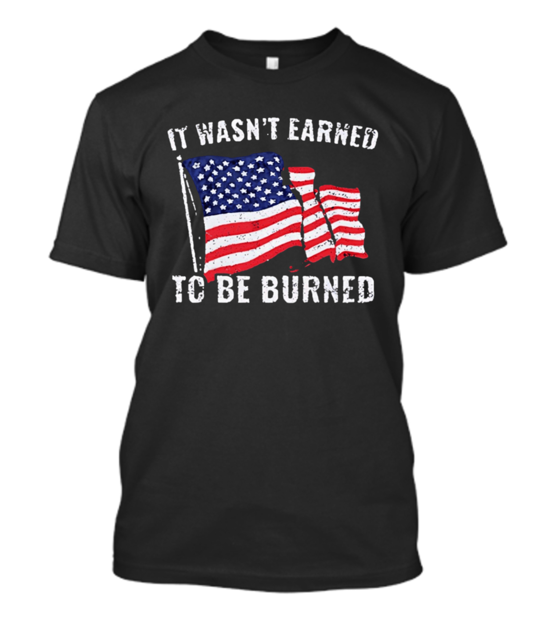 It Wasn't Earned To Be Burned American Flag T-Shirt