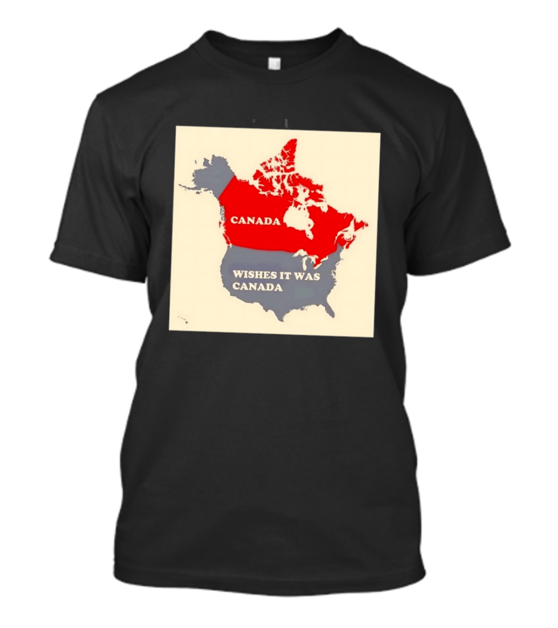 Canada Wishes It Was Canada Map North America Humor T-Shirt