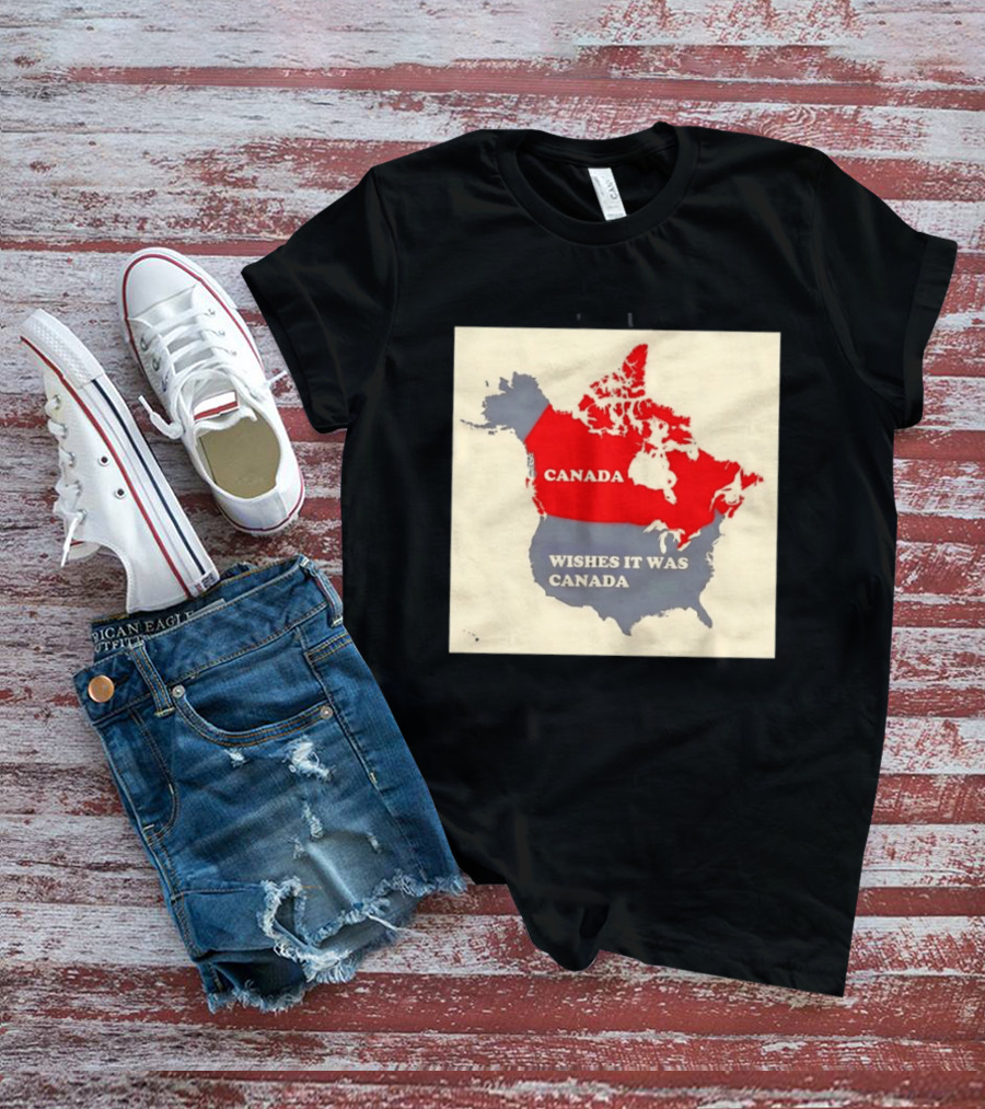 Canada Wishes It Was Canada Map North America Humor T-Shirt