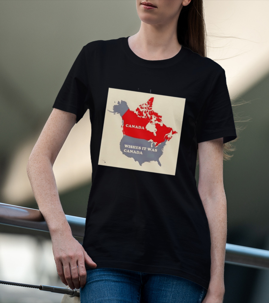 Canada Wishes It Was Canada Map North America Humor T-Shirt