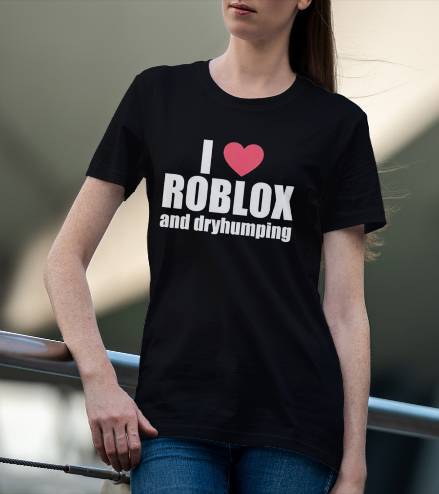 Roblox I Love Roblox And Dryhumping T-Shirt
