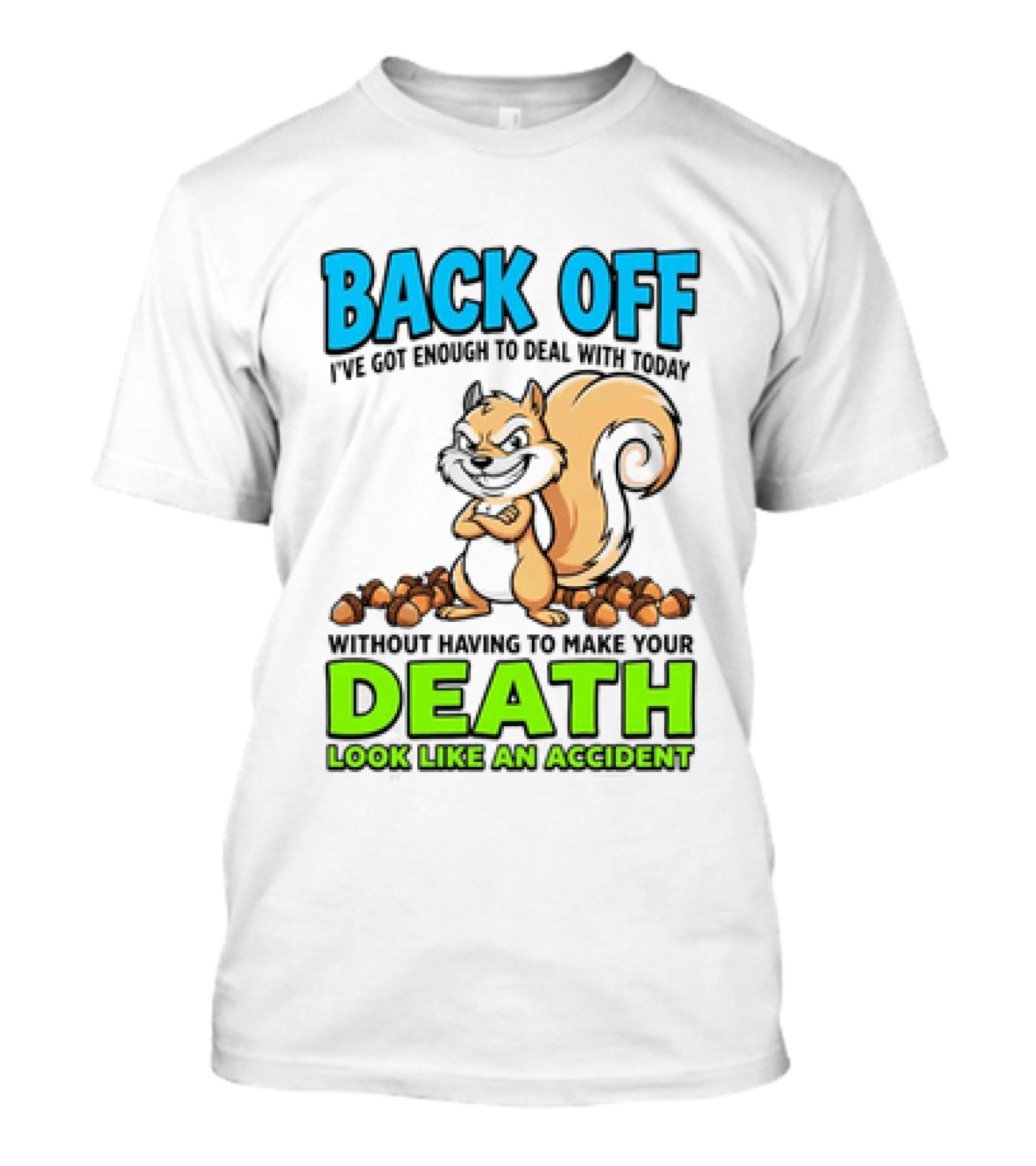 BACK OFF I've Got Enough To Deal With Today Without Having To Make Your Death Look Like An Accident T-Shirt