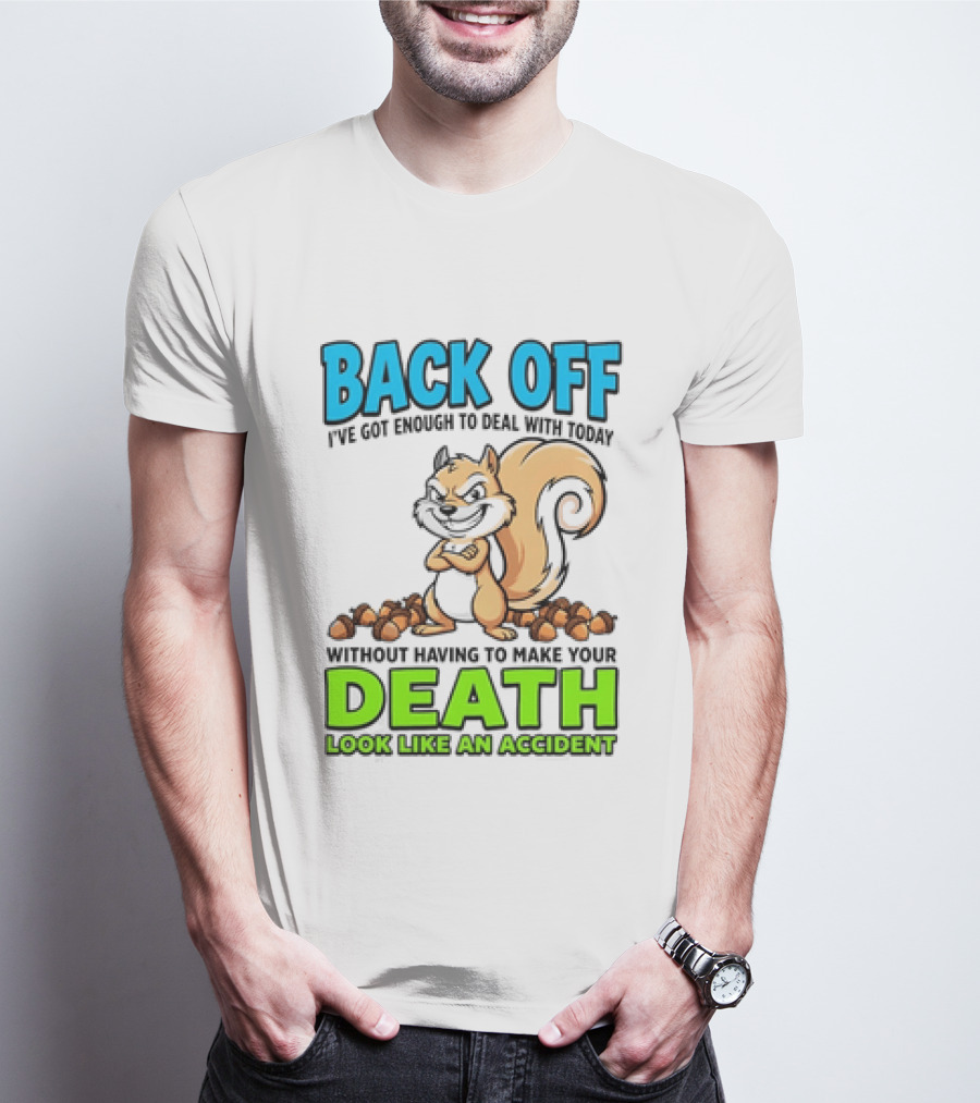BACK OFF I've Got Enough To Deal With Today Without Having To Make Your Death Look Like An Accident T-Shirt
