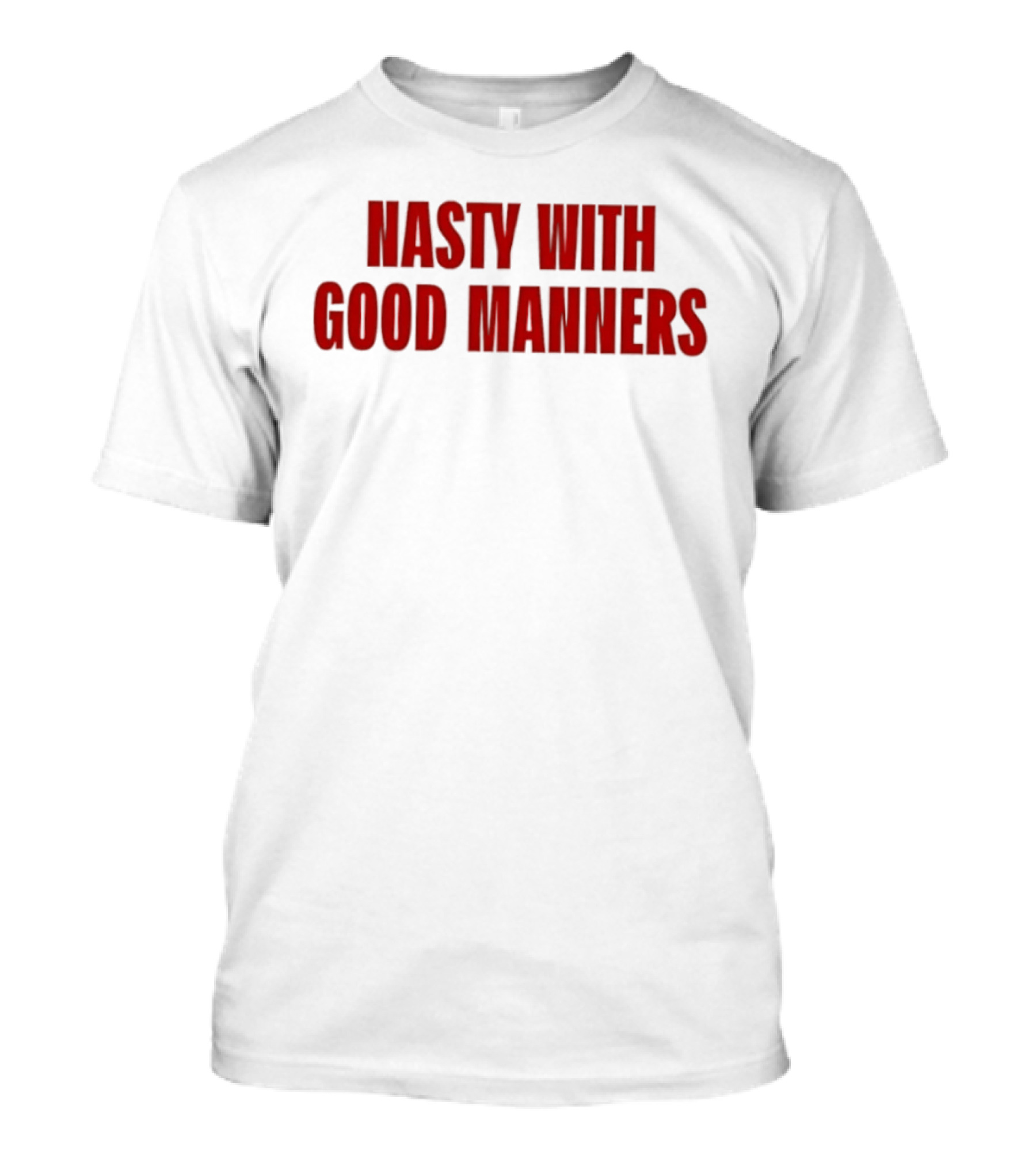 Nasty With Good Manners Text In Bold Red Font T-Shirt