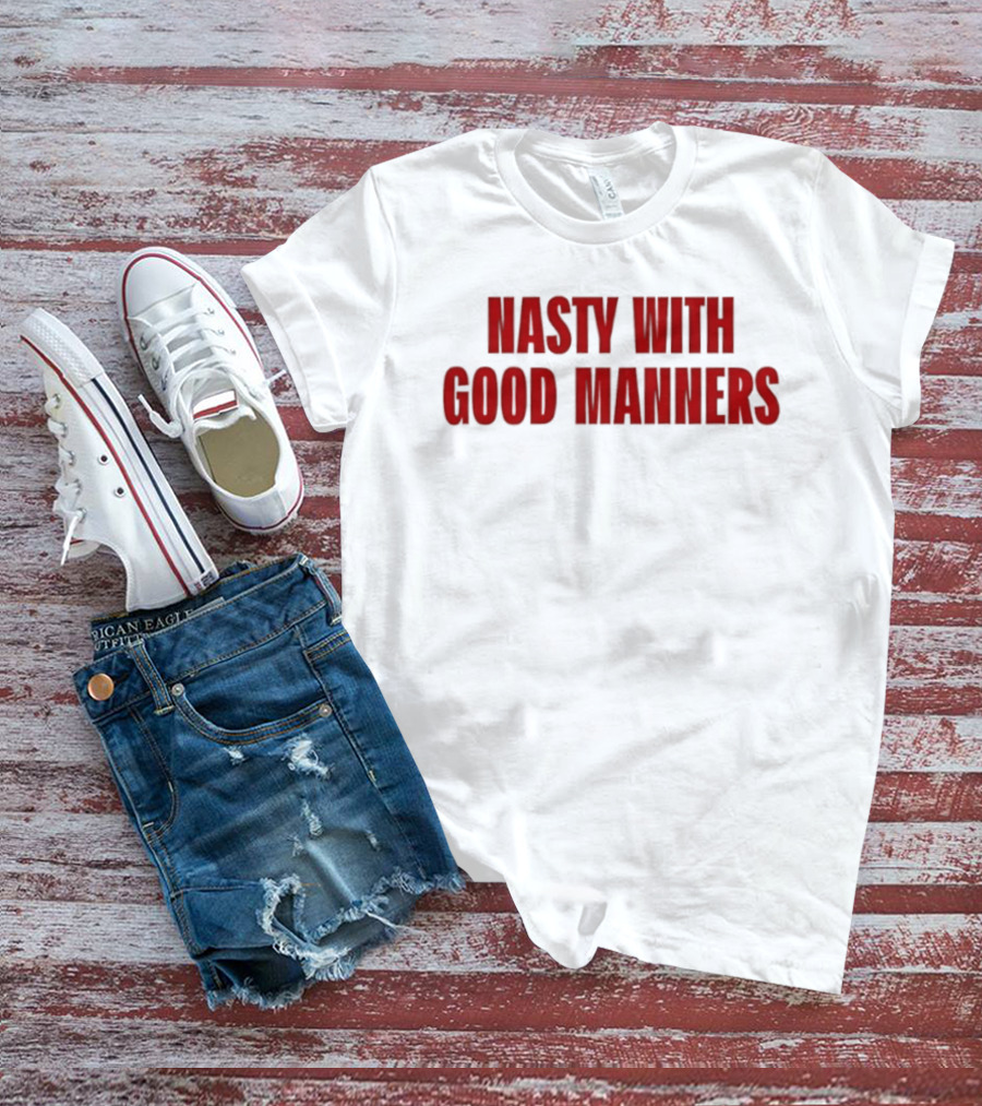 Nasty With Good Manners Text In Bold Red Font T-Shirt
